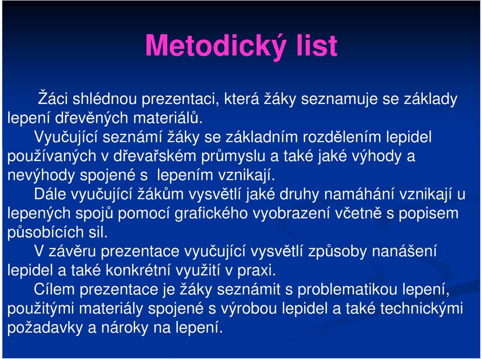 Dále vyučující žákům vysvětlí jaké druhy namáhání vznikají u lepených spojů pomocí grafického vyobrazení včetně s popisem působících sil.