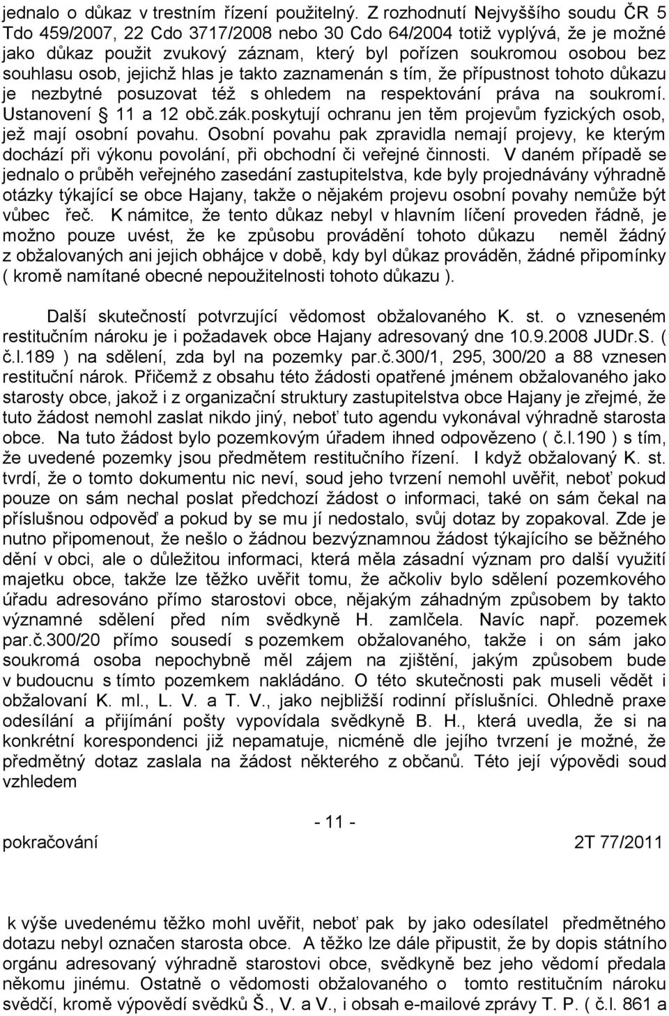 osob, jejichž hlas je takto zaznamenán s tím, že přípustnost tohoto důkazu je nezbytné posuzovat též s ohledem na respektování práva na soukromí. Ustanovení 11 a 12 obč.zák.