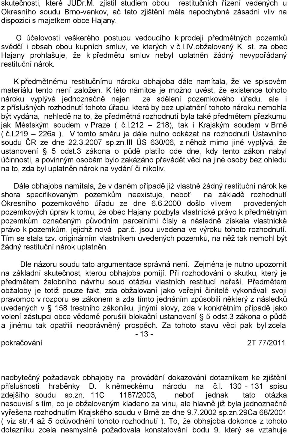 za obec Hajany prohlašuje, že k předmětu smluv nebyl uplatněn žádný nevypořádaný restituční nárok.