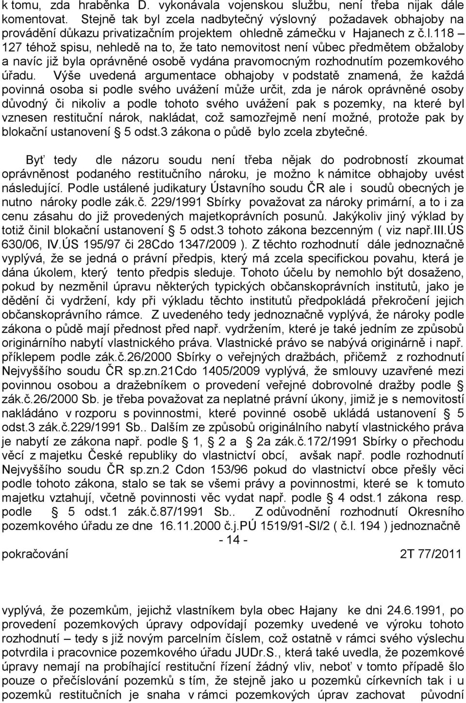 Výše uvedená argumentace obhajoby v podstatě znamená, že každá povinná osoba si podle svého uvážení může určit, zda je nárok oprávněné osoby důvodný či nikoliv a podle tohoto svého uvážení pak s