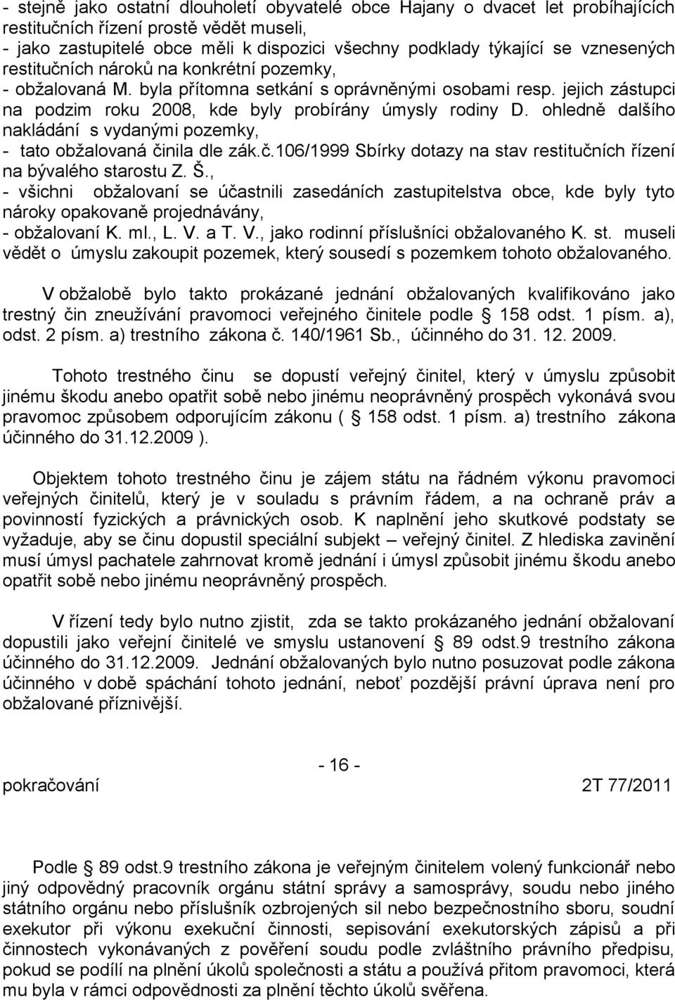 ohledně dalšího nakládání s vydanými pozemky, - tato obžalovaná činila dle zák.č.106/1999 Sbírky dotazy na stav restitučních řízení na bývalého starostu Z. Š.