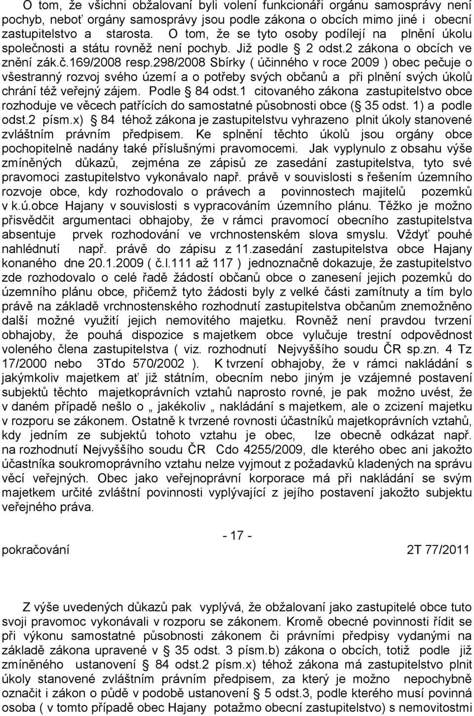 298/2008 Sbírky ( účinného v roce 2009 ) obec pečuje o všestranný rozvoj svého území a o potřeby svých občanů a při plnění svých úkolů chrání též veřejný zájem. Podle 84 odst.