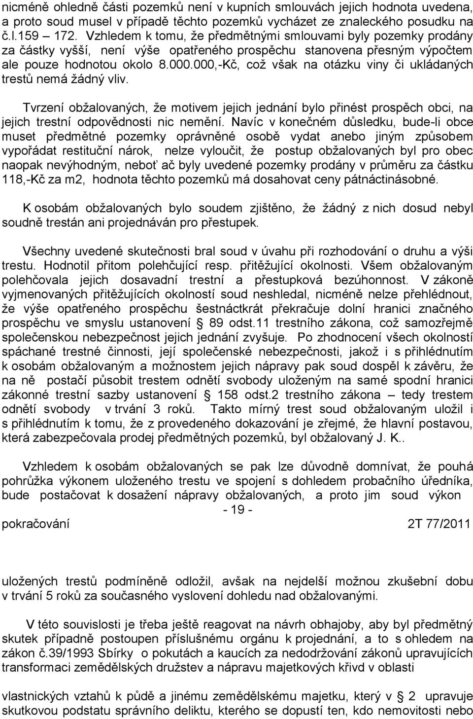 000,-Kč, což však na otázku viny či ukládaných trestů nemá žádný vliv. Tvrzení obžalovaných, že motivem jejich jednání bylo přinést prospěch obci, na jejich trestní odpovědnosti nic nemění.