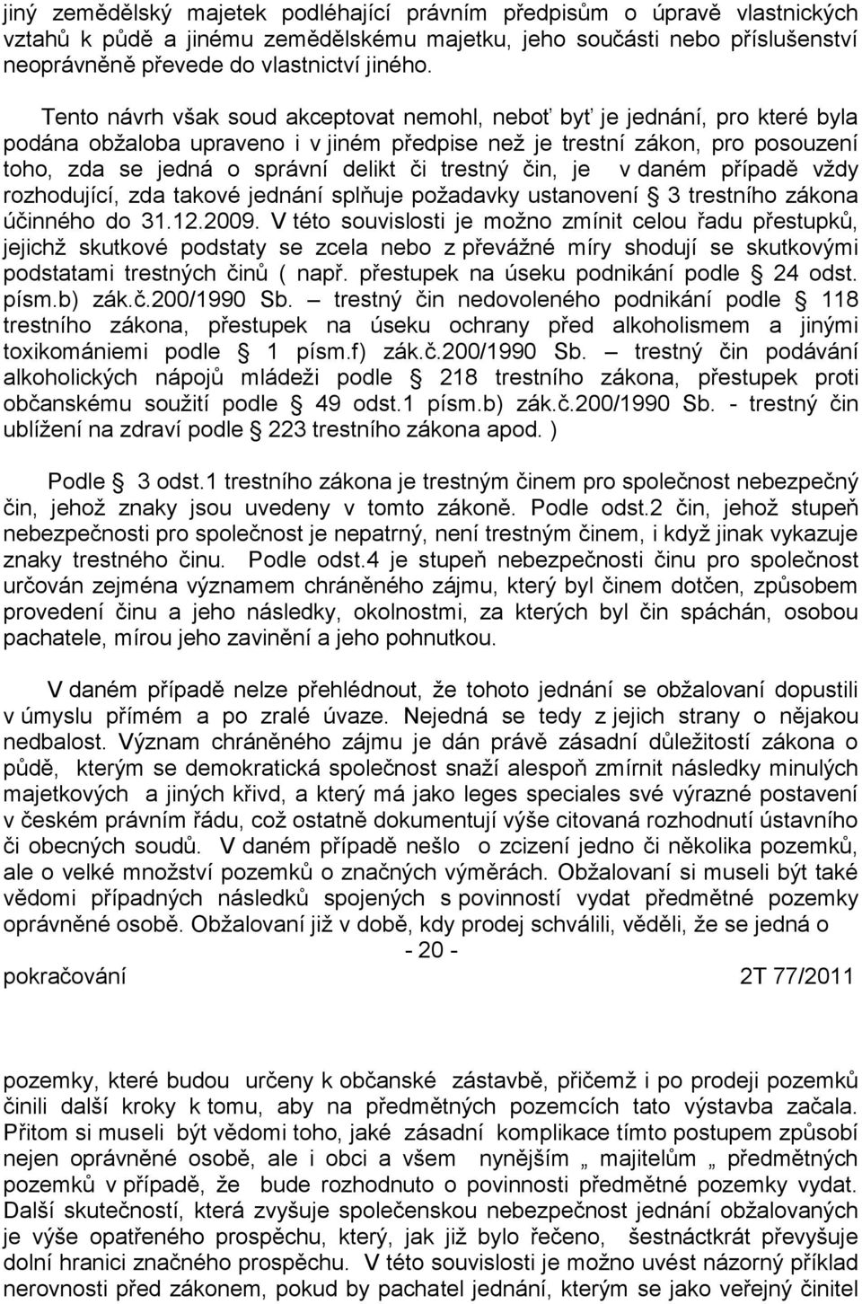 trestný čin, je v daném případě vždy rozhodující, zda takové jednání splňuje požadavky ustanovení 3 trestního zákona účinného do 31.12.2009.
