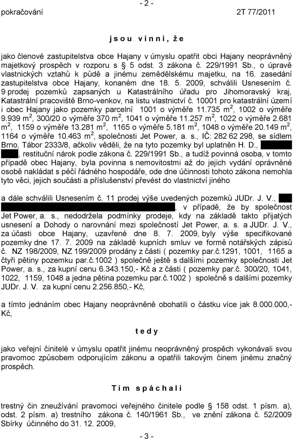 9 prodej pozemků zapsaných u Katastrálního úřadu pro Jihomoravský kraj, Katastrální pracoviště Brno-venkov, na listu vlastnictví č.