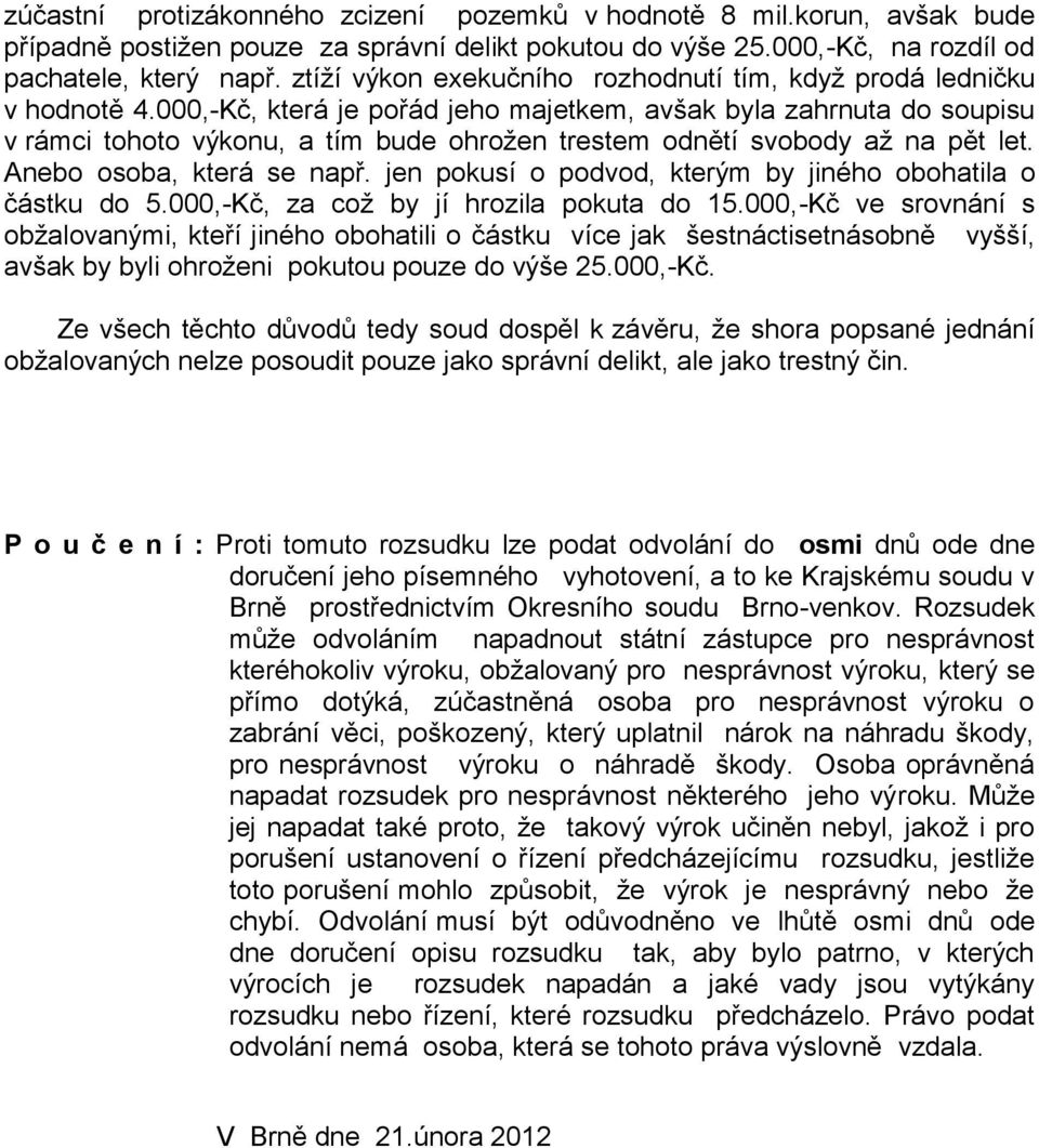 000,-Kč, která je pořád jeho majetkem, avšak byla zahrnuta do soupisu v rámci tohoto výkonu, a tím bude ohrožen trestem odnětí svobody až na pět let. Anebo osoba, která se např.