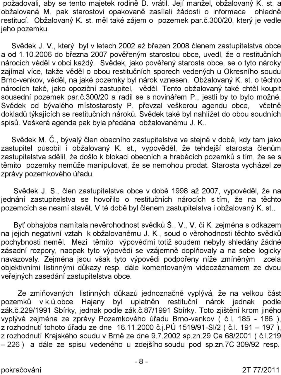 2006 do března 2007 pověřeným starostou obce, uvedl, že o restitučních nárocích věděl v obci každý.