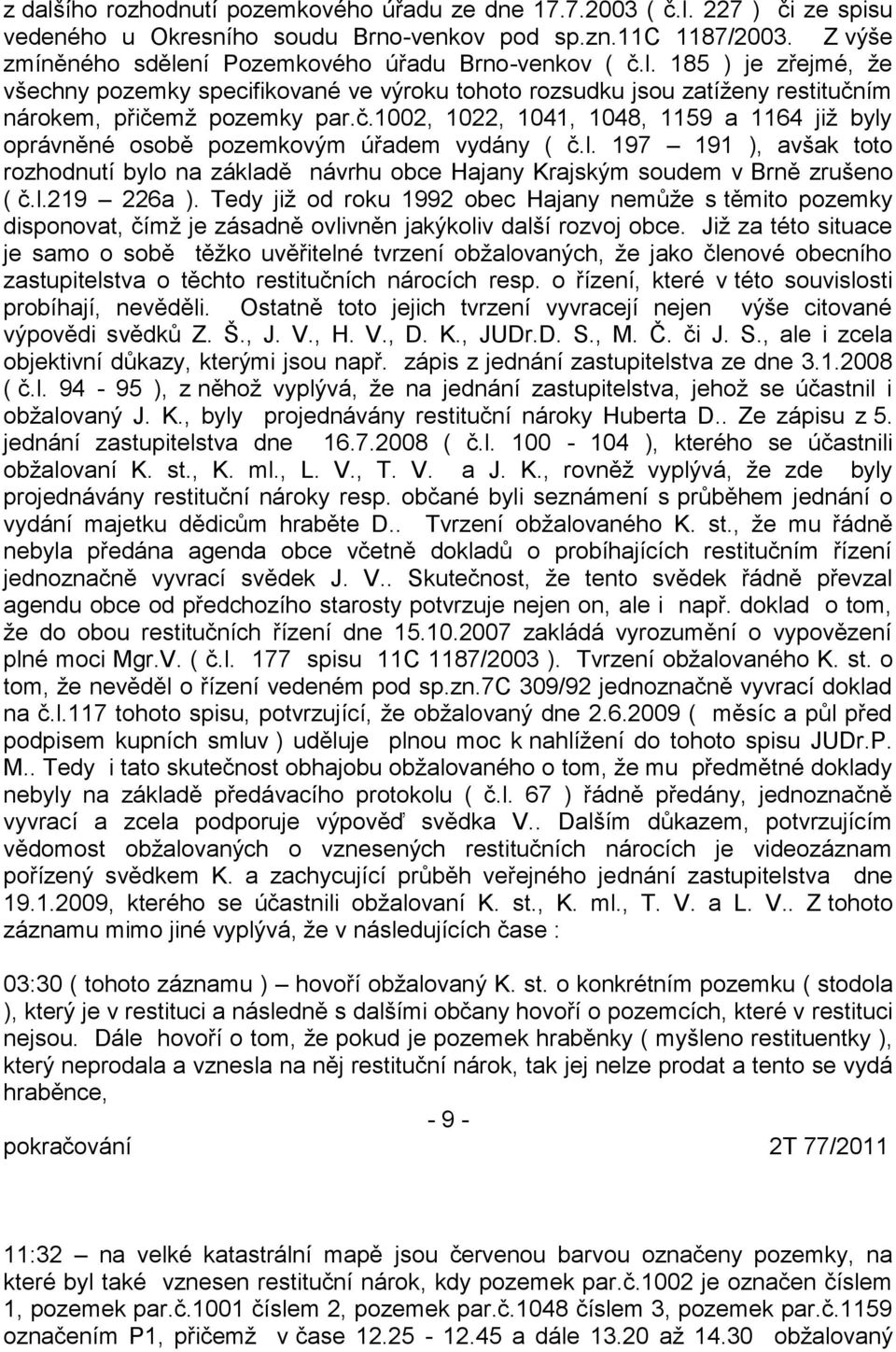 l. 197 191 ), avšak toto rozhodnutí bylo na základě návrhu obce Hajany Krajským soudem v Brně zrušeno ( č.l.219 226a ).