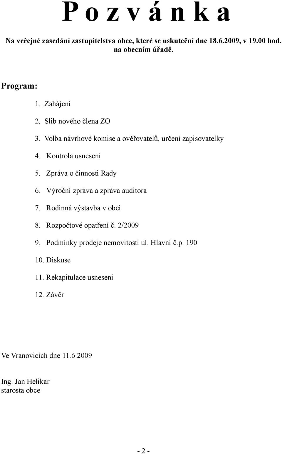 Zpráva o činnosti Rady 6. Výroční zpráva a zpráva auditora 7. Rodinná výstavba v obci 8. Rozpočtové opatření č. 2/2009 9.
