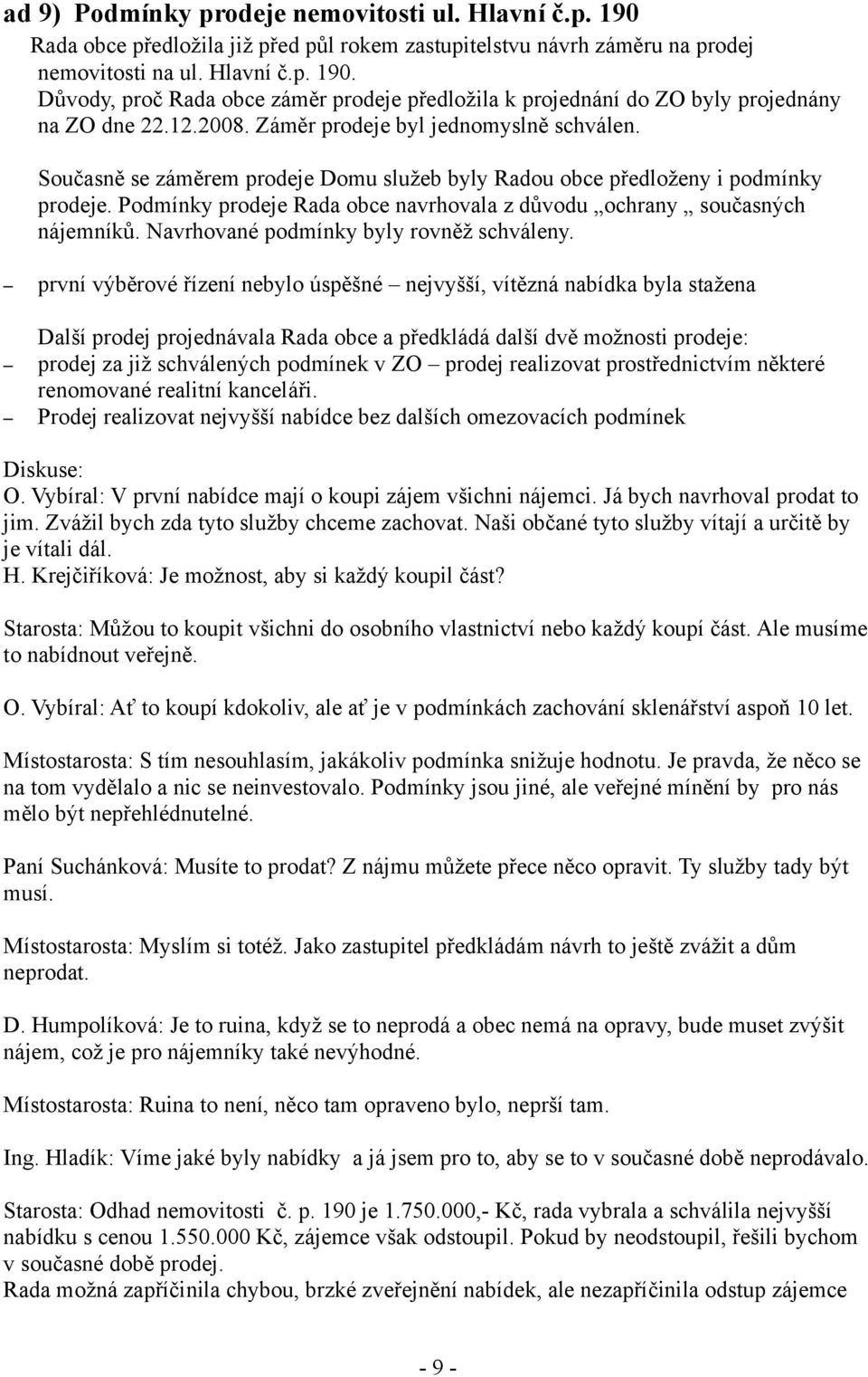 Podmínky prodeje Rada obce navrhovala z důvodu ochrany současných nájemníků. Navrhované podmínky byly rovněž schváleny.