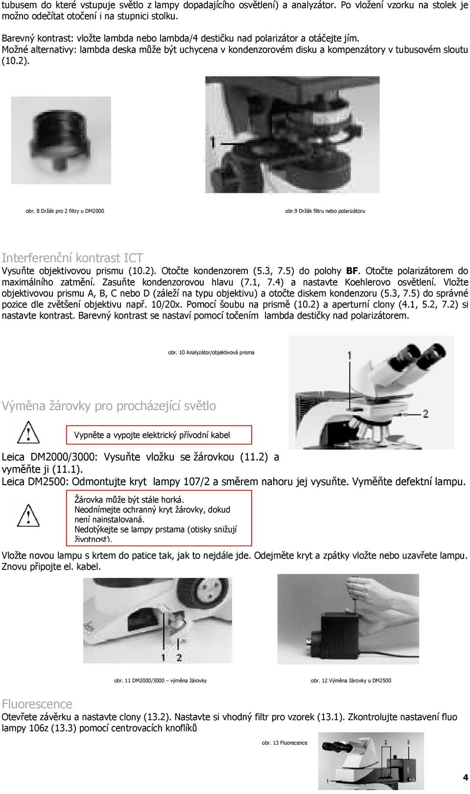 obr. 8 Držák pro 2 filtry u DM2000 obr.9 Držák filtru nebo polarizátoru Interferenční kontrast ICT Vysuňte objektivovou prismu (10.2). Otočte kondenzorem (5.3, 7.5) do polohy BF.