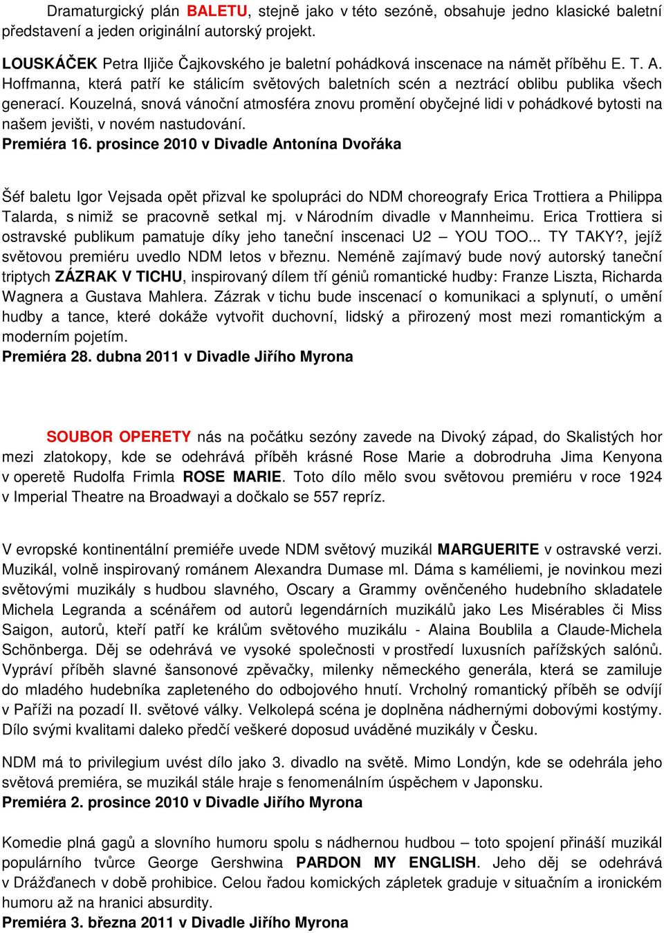 Kouzelná, snová vánoční atmosféra znovu promění obyčejné lidi v pohádkové bytosti na našem jevišti, v novém nastudování. Premiéra 16.