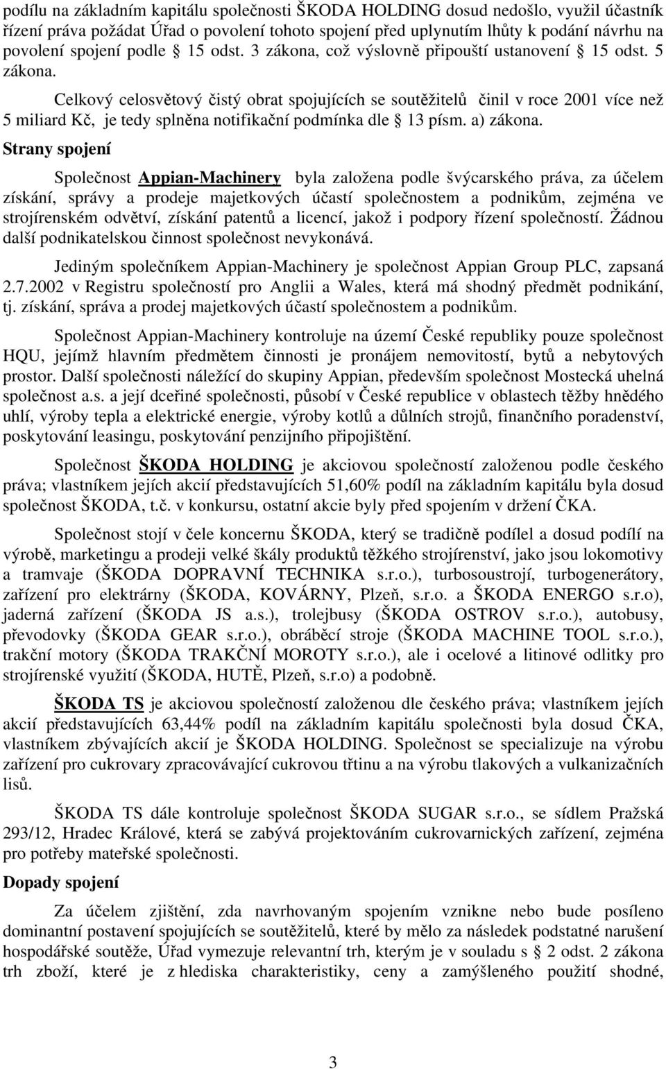 Celkový celosvětový čistý obrat spojujících se soutěžitelů činil v roce 2001 více než 5 miliard Kč, je tedy splněna notifikační podmínka dle 13 písm. a) zákona.