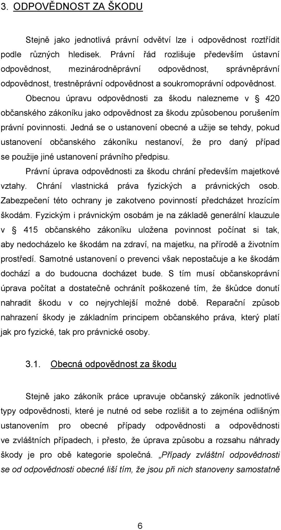 Obecnou úpravu odpovědnosti za škodu nalezneme v 420 občanského zákoníku jako odpovědnost za škodu způsobenou porušením právní povinnosti.