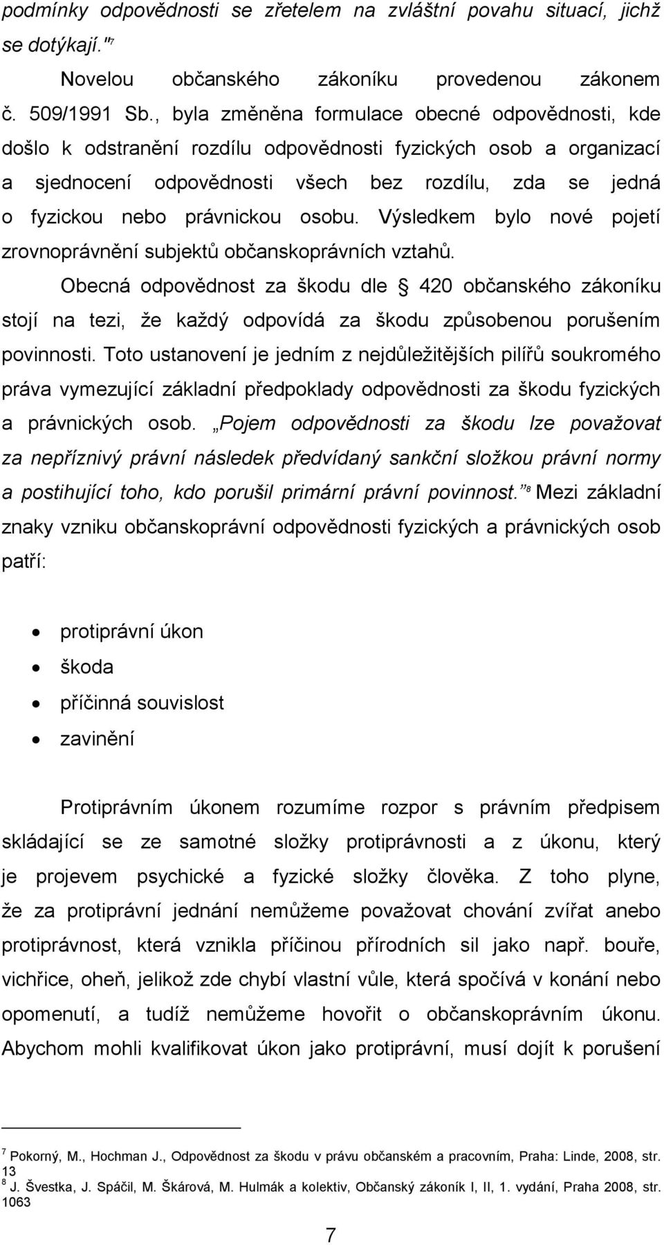 právnickou osobu. Výsledkem bylo nové pojetí zrovnoprávnění subjektů občanskoprávních vztahů.