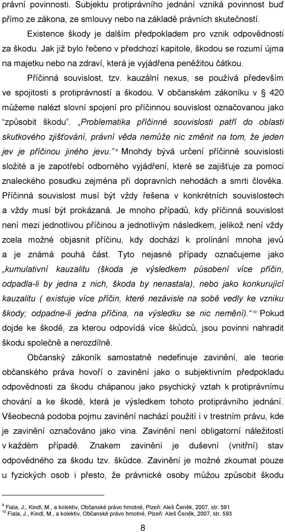 Příčinná souvislost, tzv. kauzální nexus, se používá především ve spojitosti s protiprávností a škodou.