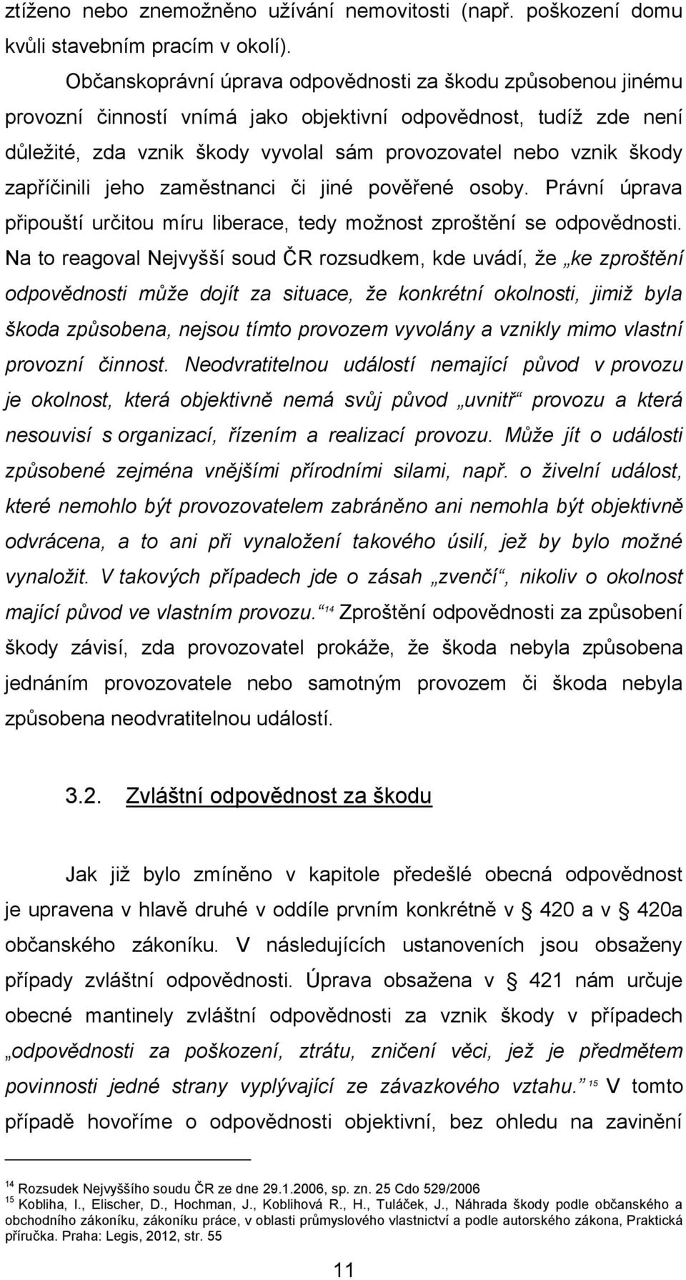 zapříčinili jeho zaměstnanci či jiné pověřené osoby. Právní úprava připouští určitou míru liberace, tedy možnost zproštění se odpovědnosti.