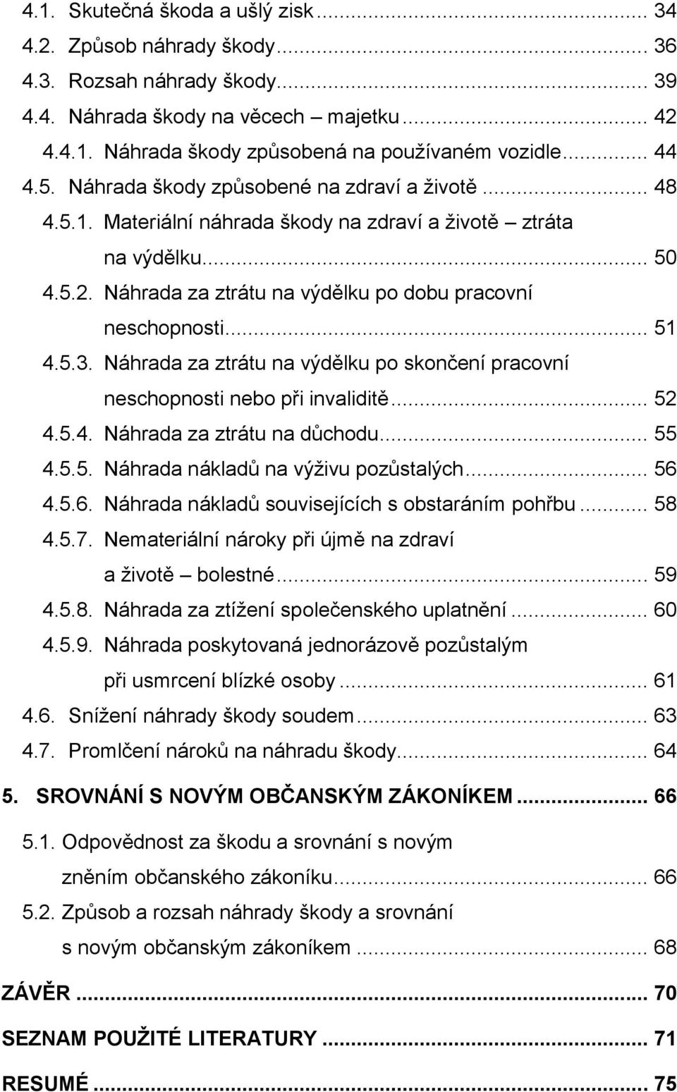 Náhrada za ztrátu na výdělku po dobu pracovní neschopnosti... 51 4.5.3. Náhrada za ztrátu na výdělku po skončení pracovní neschopnosti nebo při invaliditě... 52 4.5.4. Náhrada za ztrátu na důchodu.