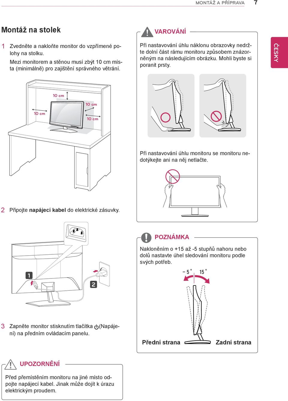 10 cm 10 cm 10 cm 10 cm Při nastavování úhlu monitoru se monitoru nedotýkejte ani na něj netlačte. 2 Připojte napájecí kabel do elektrické zásuvky.