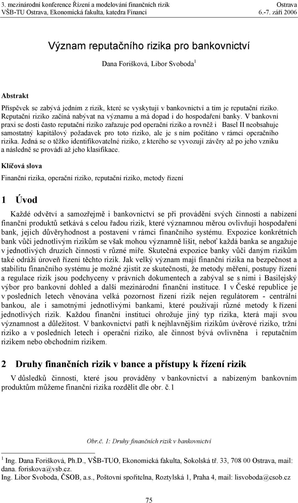 V bankovní praxi se dosti často reputační riziko zařazuje pod operační riziko a rovněž i Basel II neobsahuje samostatný kapitálový požadavek pro toto riziko, ale je s ním počítáno v rámci operačního