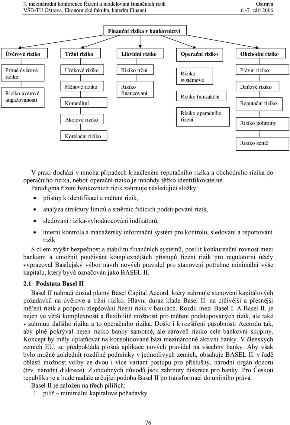 praxi dochází v mnoha případech k začlenění reputačního rizika a obchodního rizika do operačního rizika, neboť operační riziko je mnohdy těžko identifikovatelné.