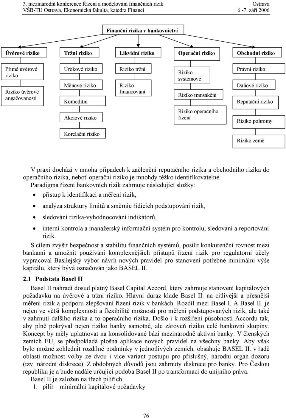 praxi dochází v mnoha případech k začlenění reputačního rizika a obchodního rizika do operačního rizika, neboť operační riziko je mnohdy těžko identifikovatelné.