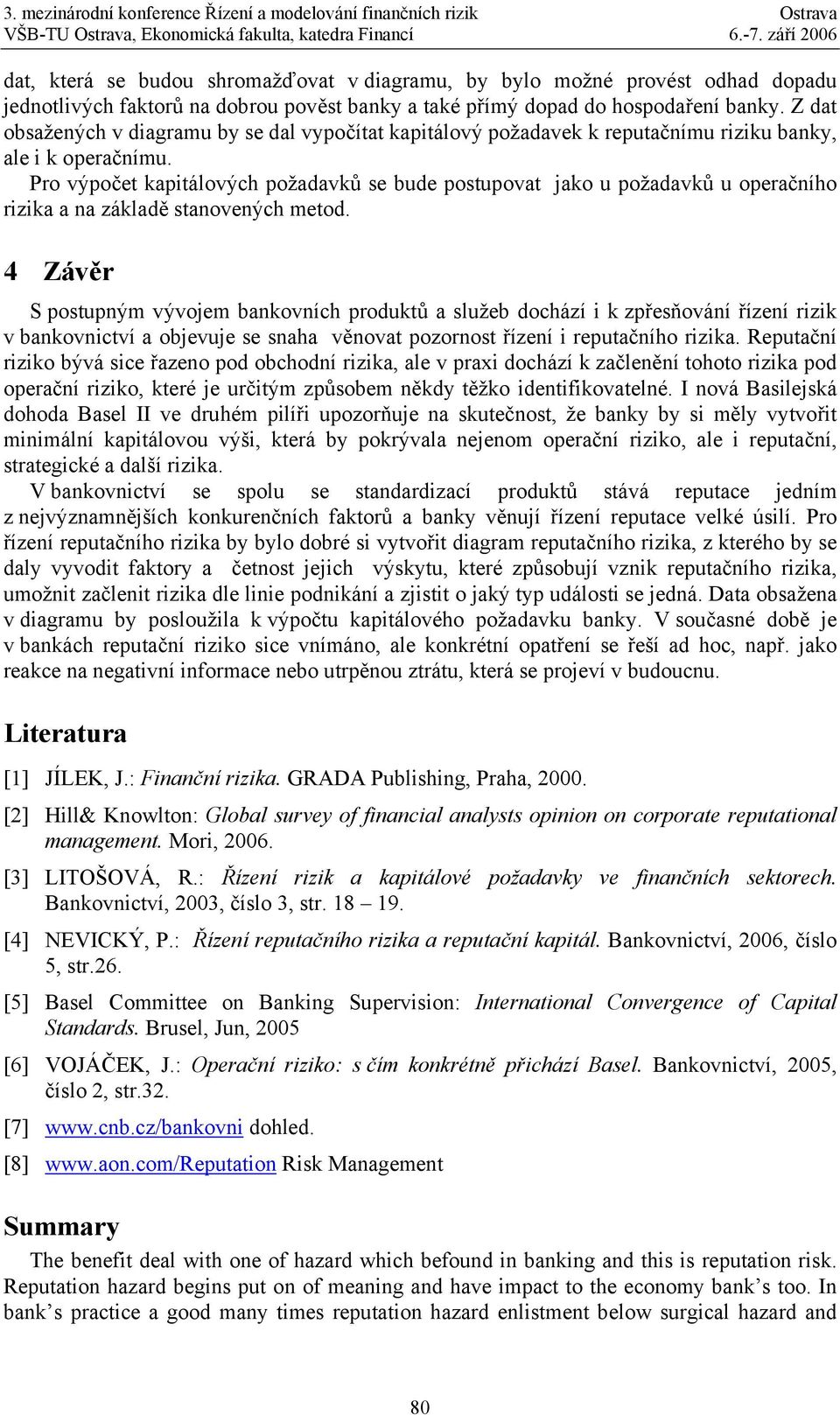 Pro výpočet kapitálových požadavků se bude postupovat jako u požadavků u operačního rizika a na základě stanovených metod.