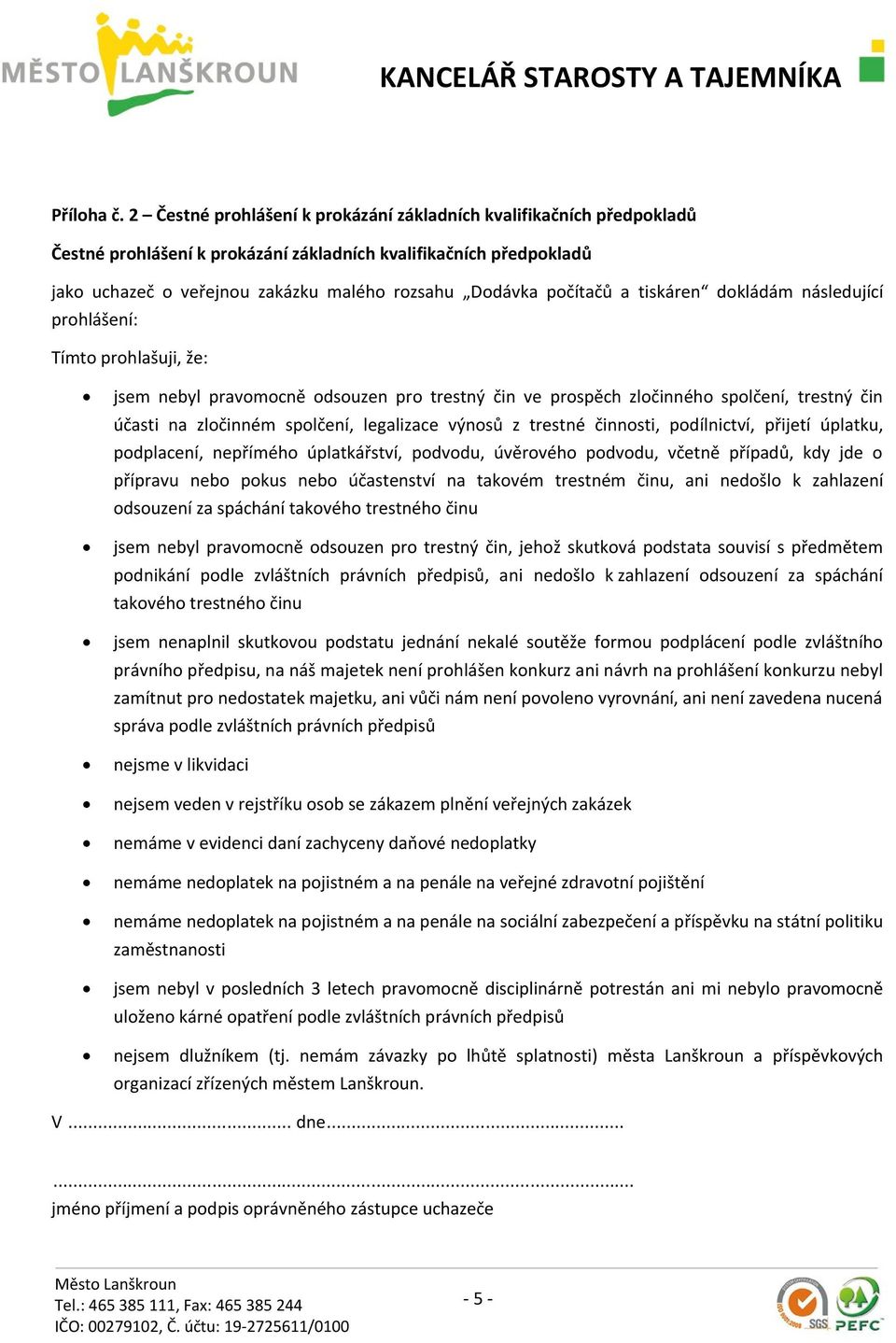 počítačů a tiskáren dokládám následující prohlášení: Tímto prohlašuji, že: jsem nebyl pravomocně odsouzen pro trestný čin ve prospěch zločinného spolčení, trestný čin účasti na zločinném spolčení,