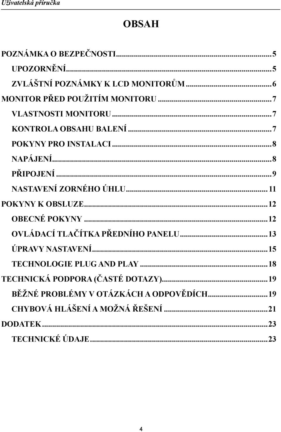 ..11 POKYNY K OBSLUZE...12 OBECNÉ POKYNY...12 OVLÁDACÍ TLAČÍTKA PŘEDNÍHO PANELU...13 ÚPRAVY NASTAVENÍ...15 TECHNOLOGIE PLUG AND PLAY.