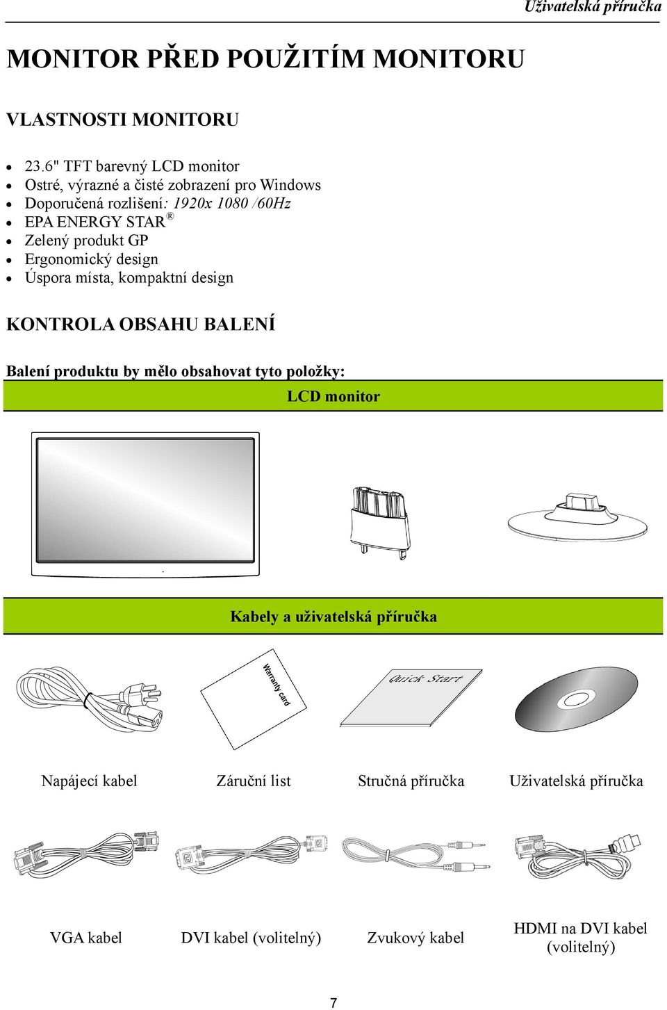 Zelený produkt GP Ergonomický design Úspora místa, kompaktní design KONTROLA OBSAHU BALENÍ Balení produktu by mělo obsahovat tyto