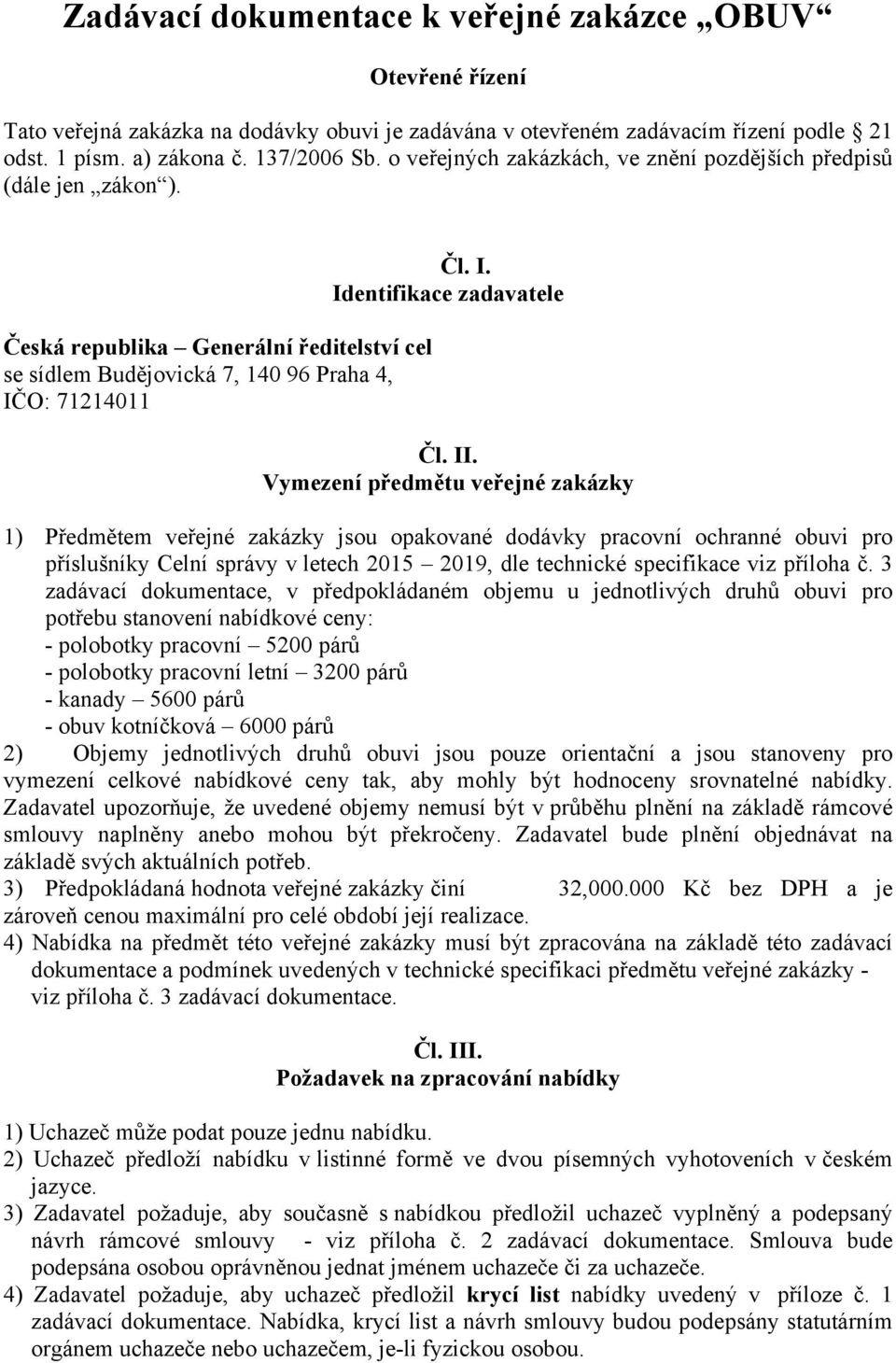 II. Vymezení předmětu veřejné zakázky 1) Předmětem veřejné zakázky jsou opakované dodávky pracovní ochranné obuvi pro příslušníky Celní správy v letech 2015 2019, dle technické specifikace viz