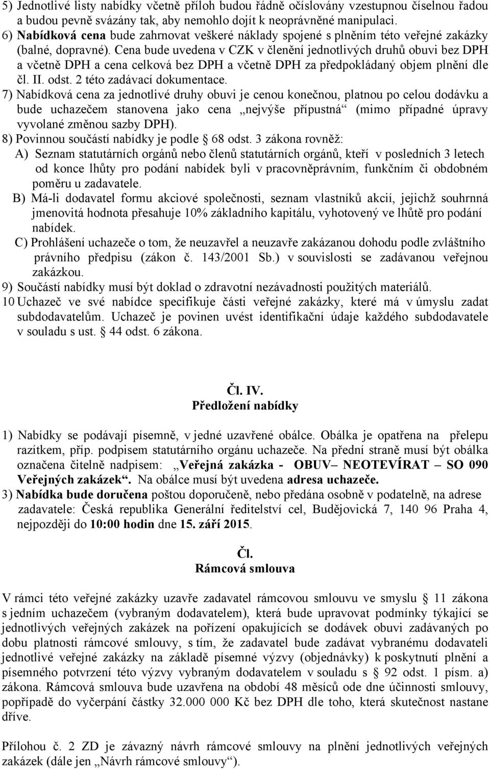 Cena bude uvedena v CZK v členění jednotlivých druhů obuvi bez DPH a včetně DPH a cena celková bez DPH a včetně DPH za předpokládaný objem plnění dle čl. II. odst. 2 této zadávací dokumentace.