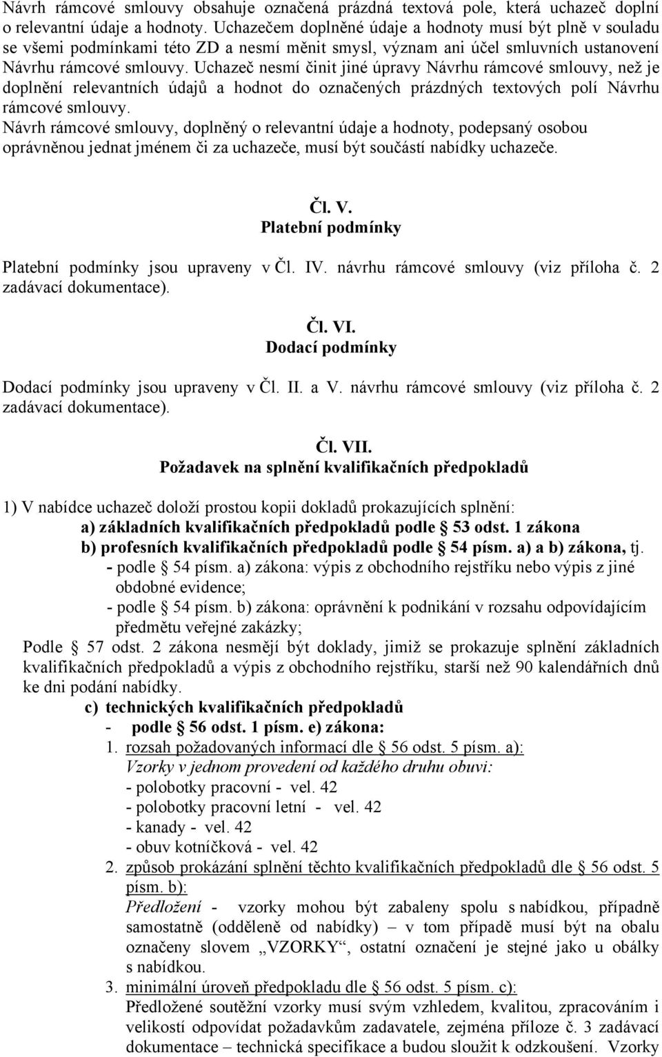 Uchazeč nesmí činit jiné úpravy Návrhu rámcové smlouvy, než je doplnění relevantních údajů a hodnot do označených prázdných textových polí Návrhu rámcové smlouvy.