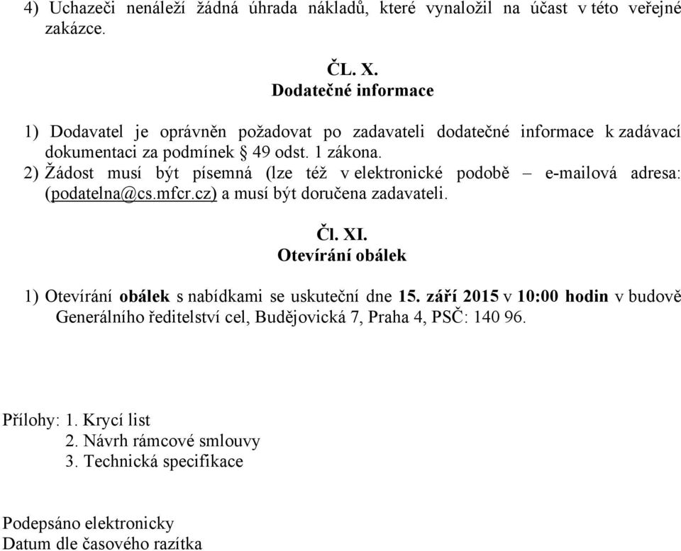 2) Žádost musí být písemná (lze též v elektronické podobě e-mailová adresa: (podatelna@cs.mfcr.cz) a musí být doručena zadavateli. Čl. XI.