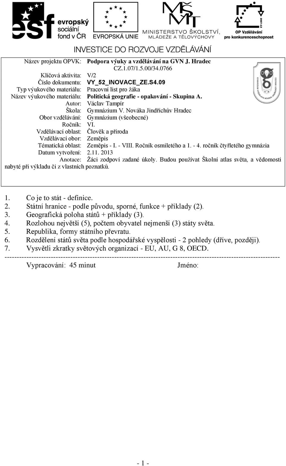 Nováka Jindřichův Hradec Obor vzdělávání: Gymnázium (všeobecné) Ročník: VI. Vzdělávací oblast: Člověk a příroda Vzdělávací obor: Zeměpis Tématická oblast: Zeměpis - I. - VIII. Ročník osmiletého a 1.