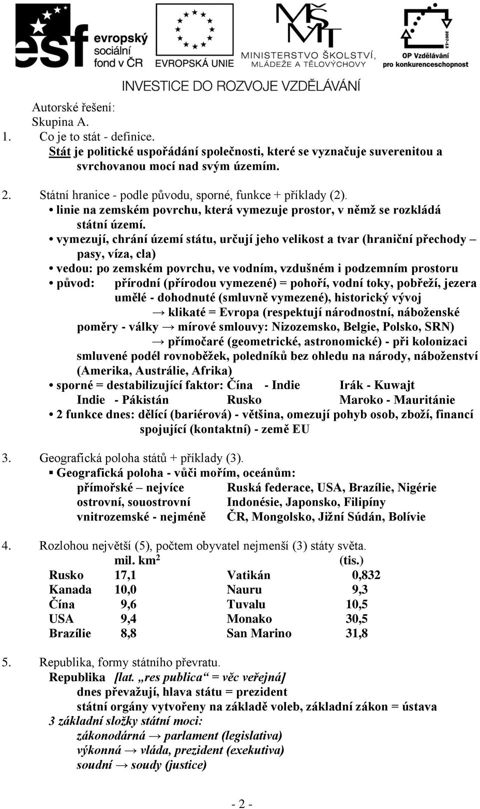 vymezují, chrání území státu, určují jeho velikost a tvar (hraniční přechody pasy, víza, cla) vedou: po zemském povrchu, ve vodním, vzdušném i podzemním prostoru původ: přírodní (přírodou vymezené) =