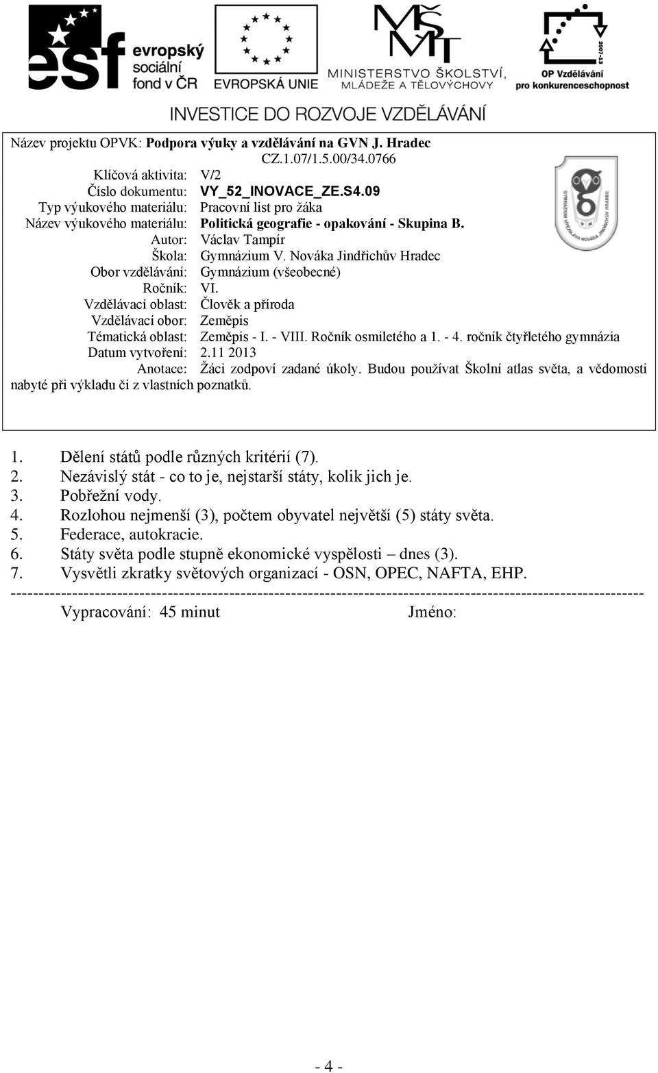 Nováka Jindřichův Hradec Obor vzdělávání: Gymnázium (všeobecné) Ročník: VI. Vzdělávací oblast: Člověk a příroda Vzdělávací obor: Zeměpis Tématická oblast: Zeměpis - I. - VIII. Ročník osmiletého a 1.