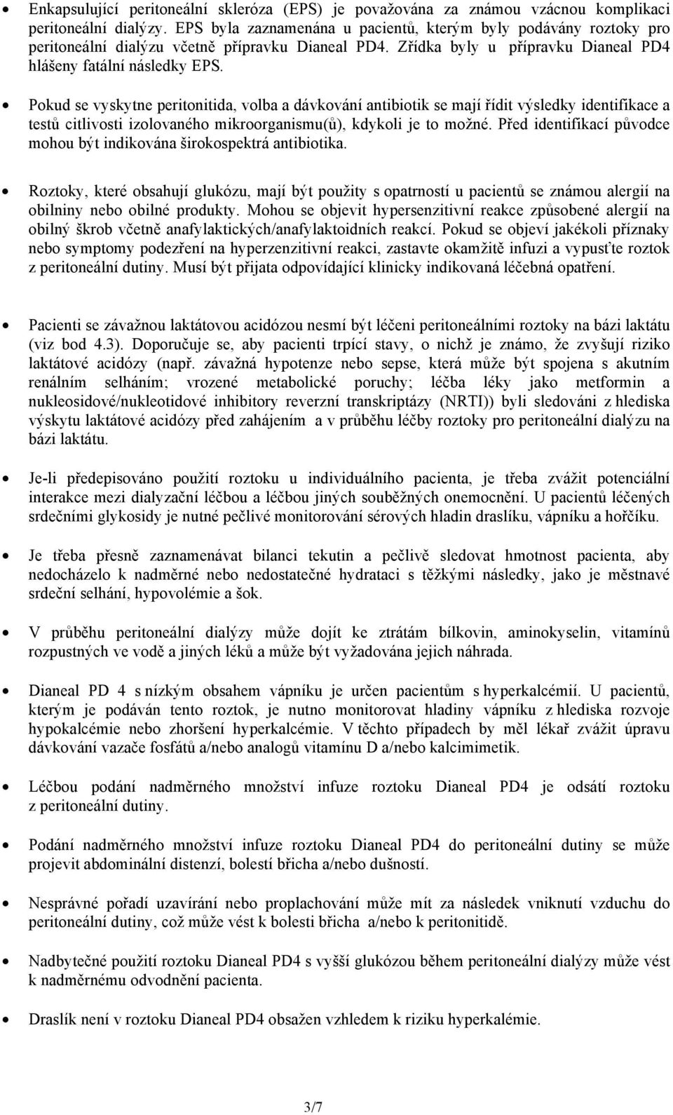 Pokud se vyskytne peritonitida, volba a dávkování antibiotik se mají řídit výsledky identifikace a testů citlivosti izolovaného mikroorganismu(ů), kdykoli je to možné.