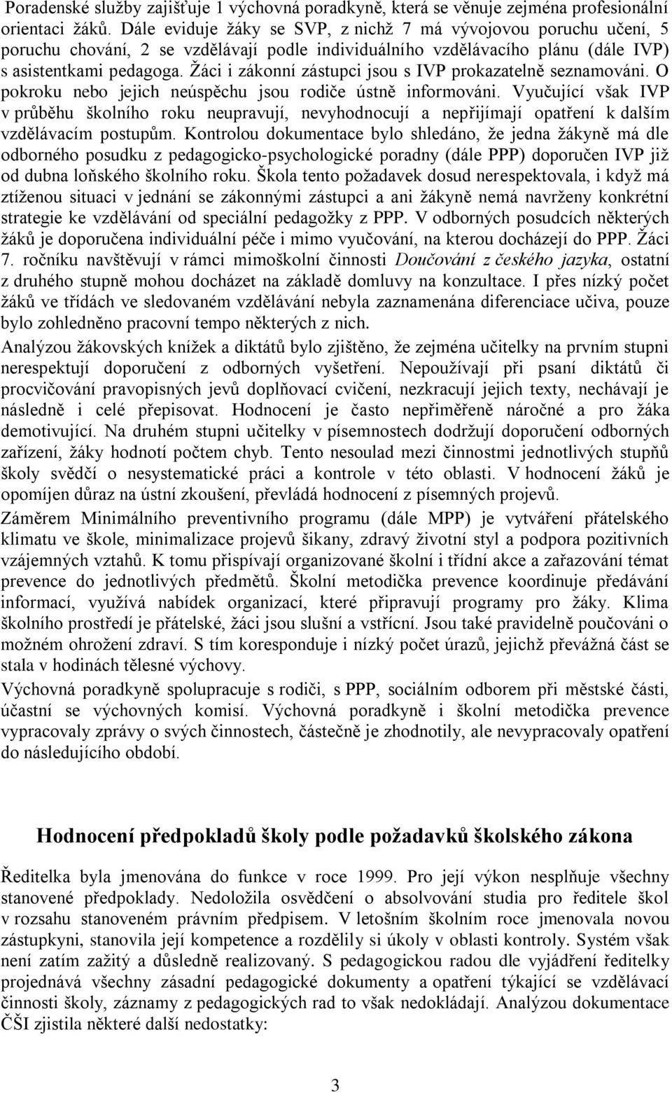 Žáci i zákonní zástupci jsou s IVP prokazatelně seznamováni. O pokroku nebo jejich neúspěchu jsou rodiče ústně informováni.