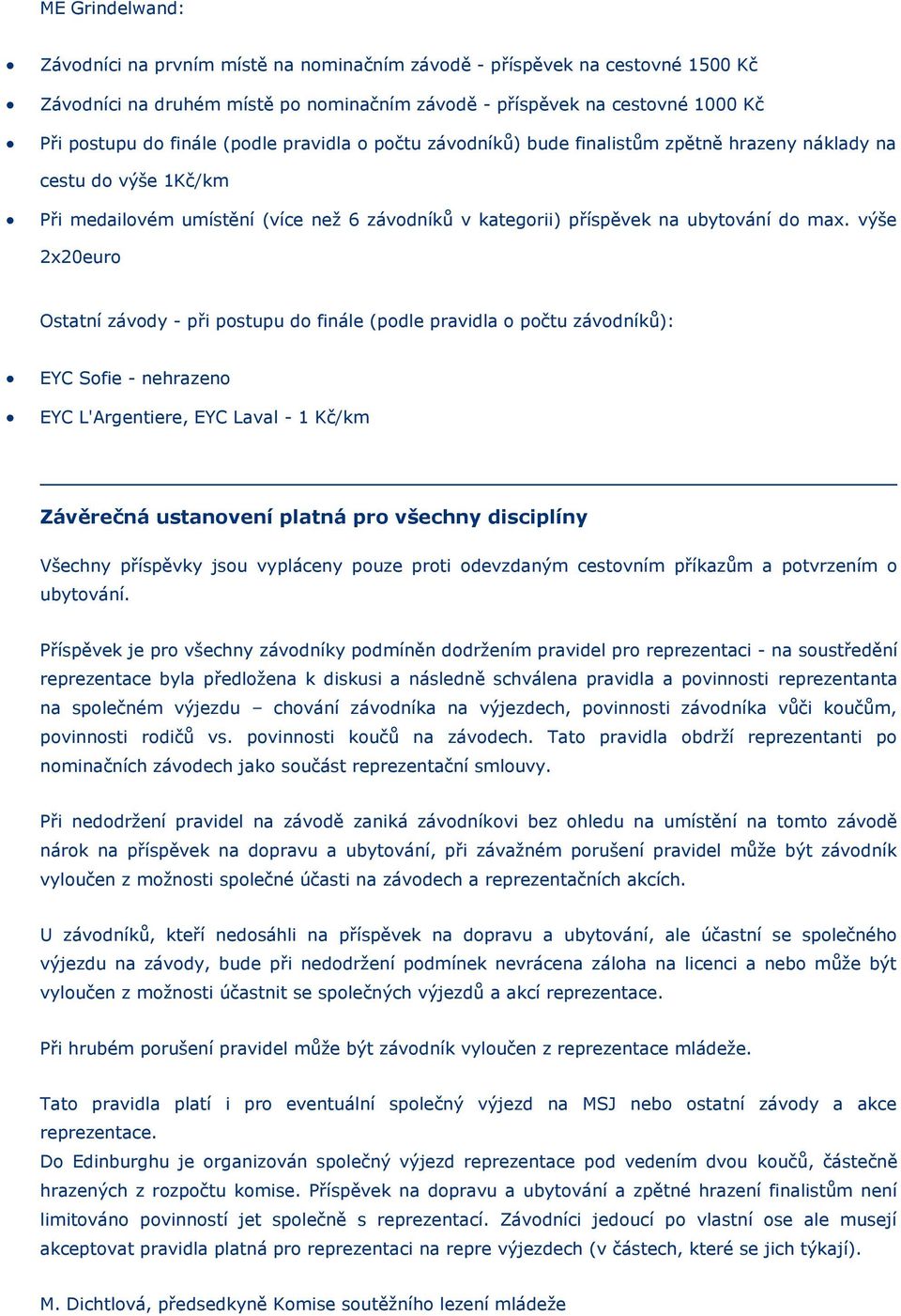 výše 2x20eur Ostatní závdy - při pstupu d finále (pdle pravidla pčtu závdníků): EYC Sfie - nehrazen EYC L'Argentiere, EYC Laval - 1 Kč/km Závěrečná ustanvení platná pr všechny disciplíny Všechny