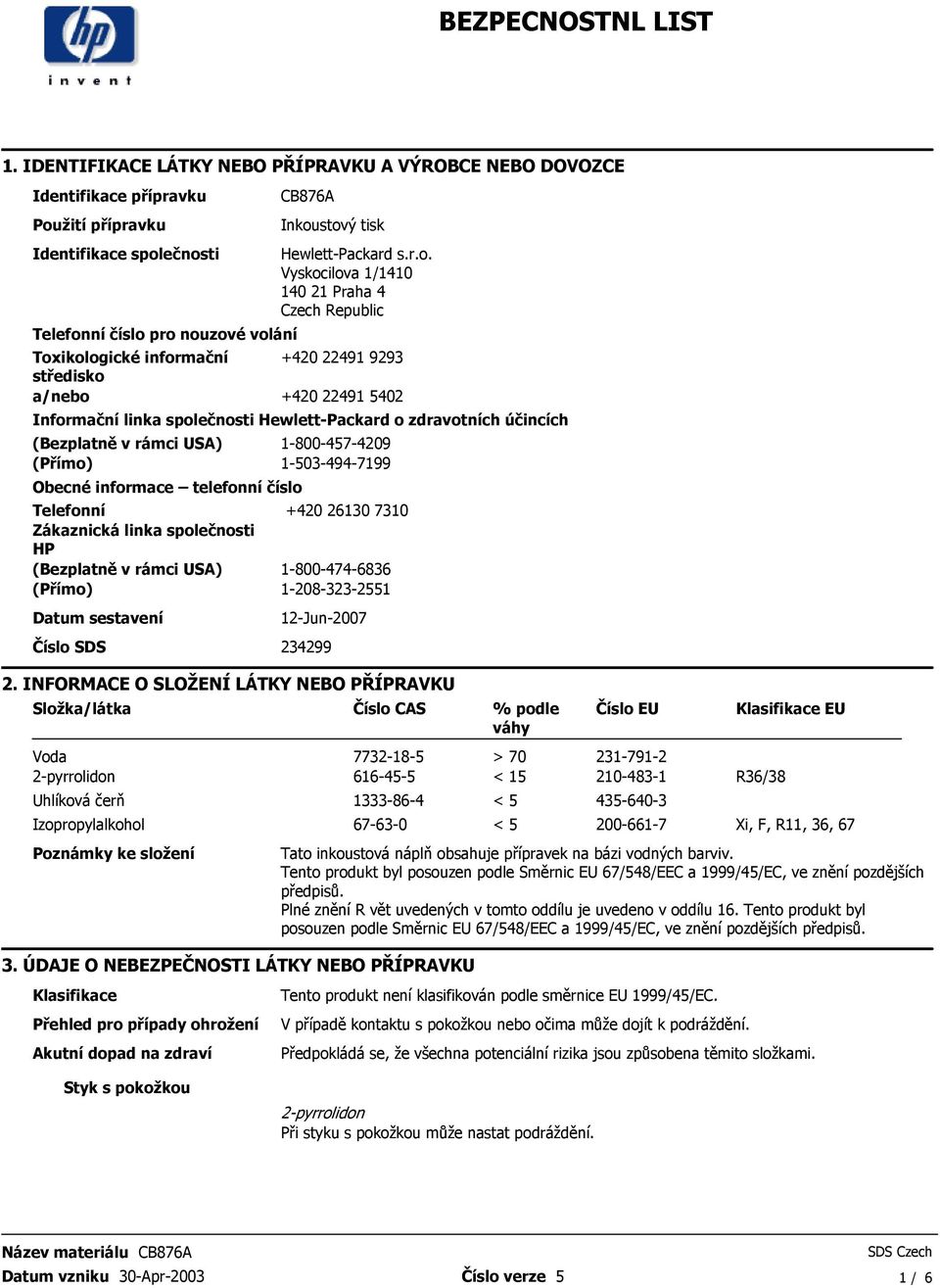 (Bezplatně v rámci USA) (Přímo) Obecné informace telefonní číslo Telefonní Zákaznická linka společnosti HP (Bezplatně v rámci USA) (Přímo) Datum sestavení 1-800-457-4209 1-503-494-7199 +420 26130