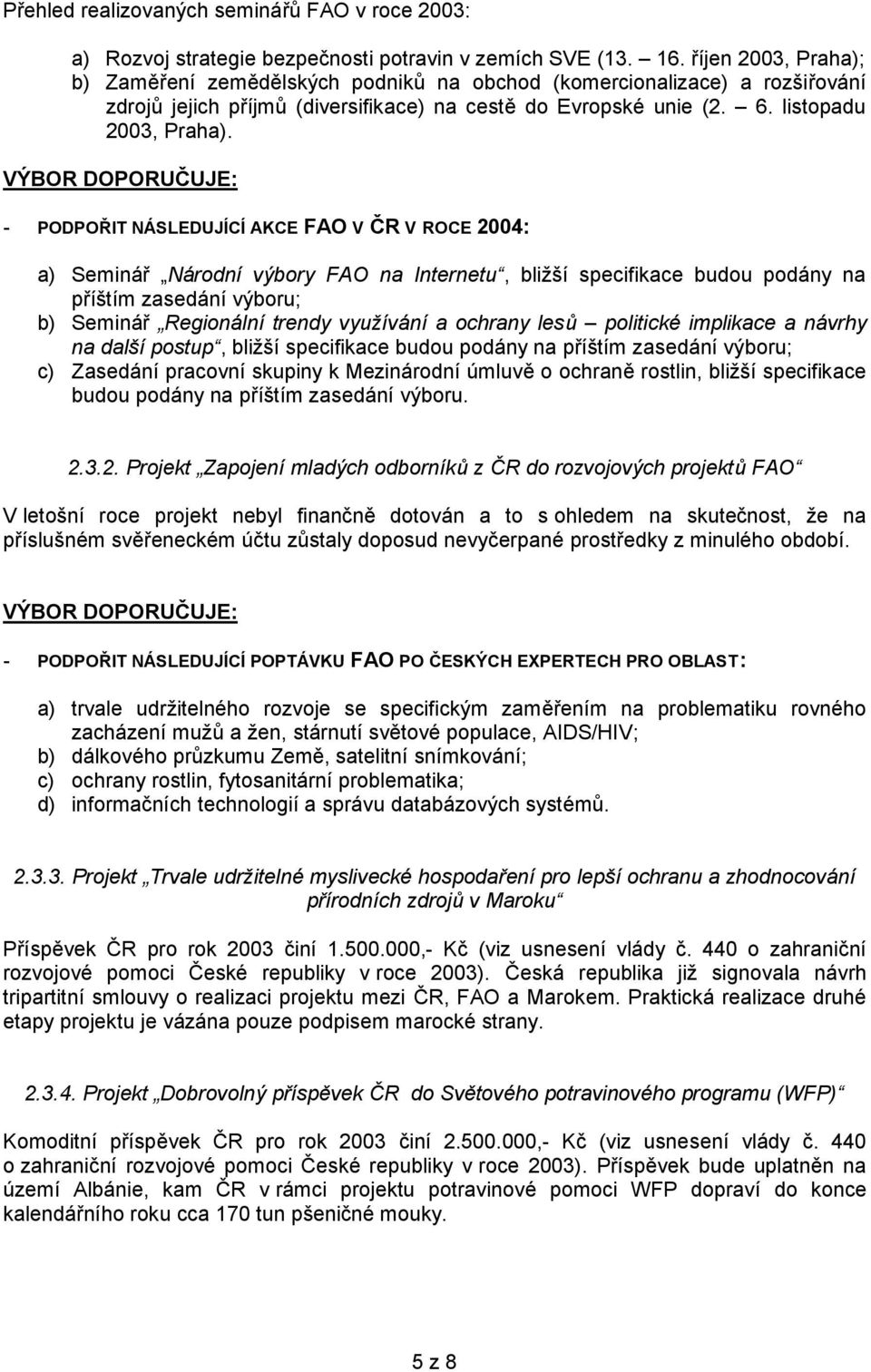 VÝBOR DOPORUČUJE: - PODPOŘIT NÁSLEDUJÍCÍ AKCE FAO V ČR V ROCE 2004: a) Seminář Národní výbory FAO na Internetu, bližší specifikace budou podány na příštím zasedání výboru; b) Seminář Regionální