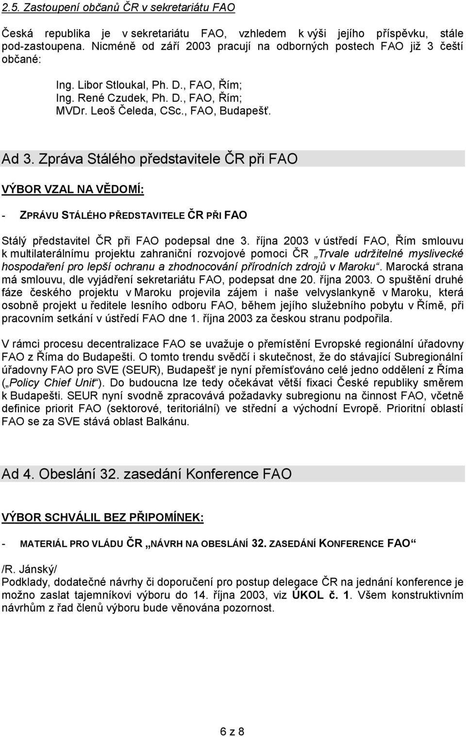 Zpráva Stálého představitele ČR při FAO VÝBOR VZAL NA VĚDOMÍ: - ZPRÁVU STÁLÉHO PŘEDSTAVITELE ČR PŘI FAO Stálý představitel ČR při FAO podepsal dne 3.