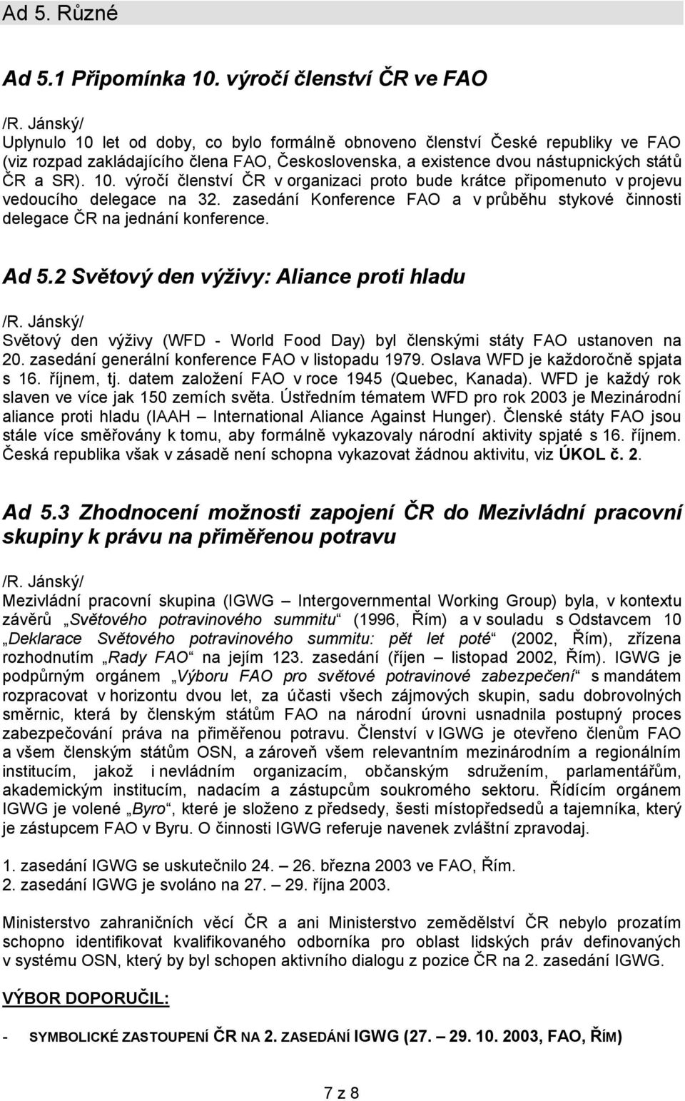 ČR a SR). 10. výročí členství ČR v organizaci proto bude krátce připomenuto v projevu vedoucího delegace na 32. zasedání Konference FAO a v průběhu stykové činnosti delegace ČR na jednání konference.