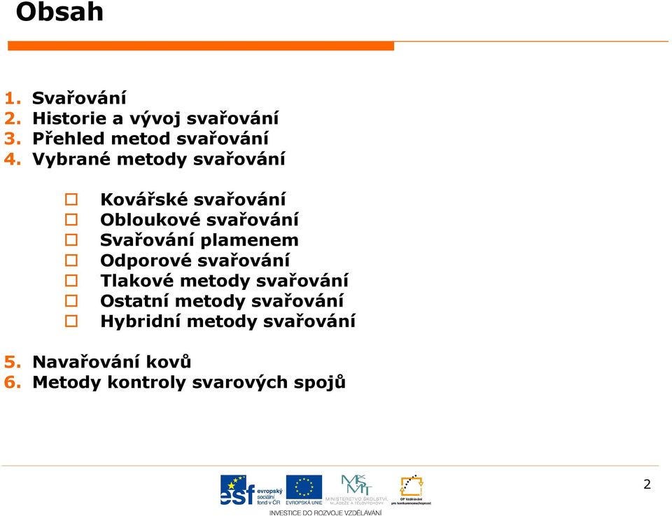 plamenem Odporové svařování Tlakové metody svařování Ostatní metody svařování