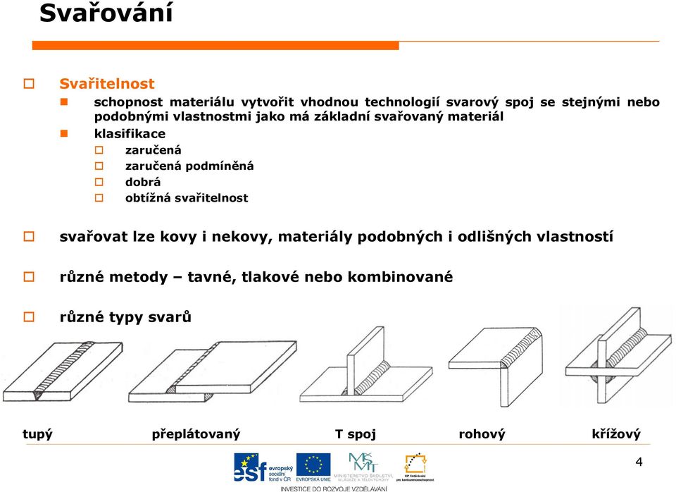 podmíněná dobrá obtížná svařitelnost svařovat lze kovy i nekovy, materiály podobných i odlišných