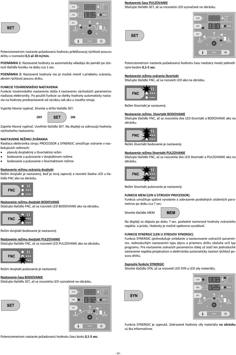 POZNÁMKA 1: Nastavené hodnoty sa automaticky ukladajú do pamäti po stisnutí tlačidla horáku na dobu cca 1 sec.
