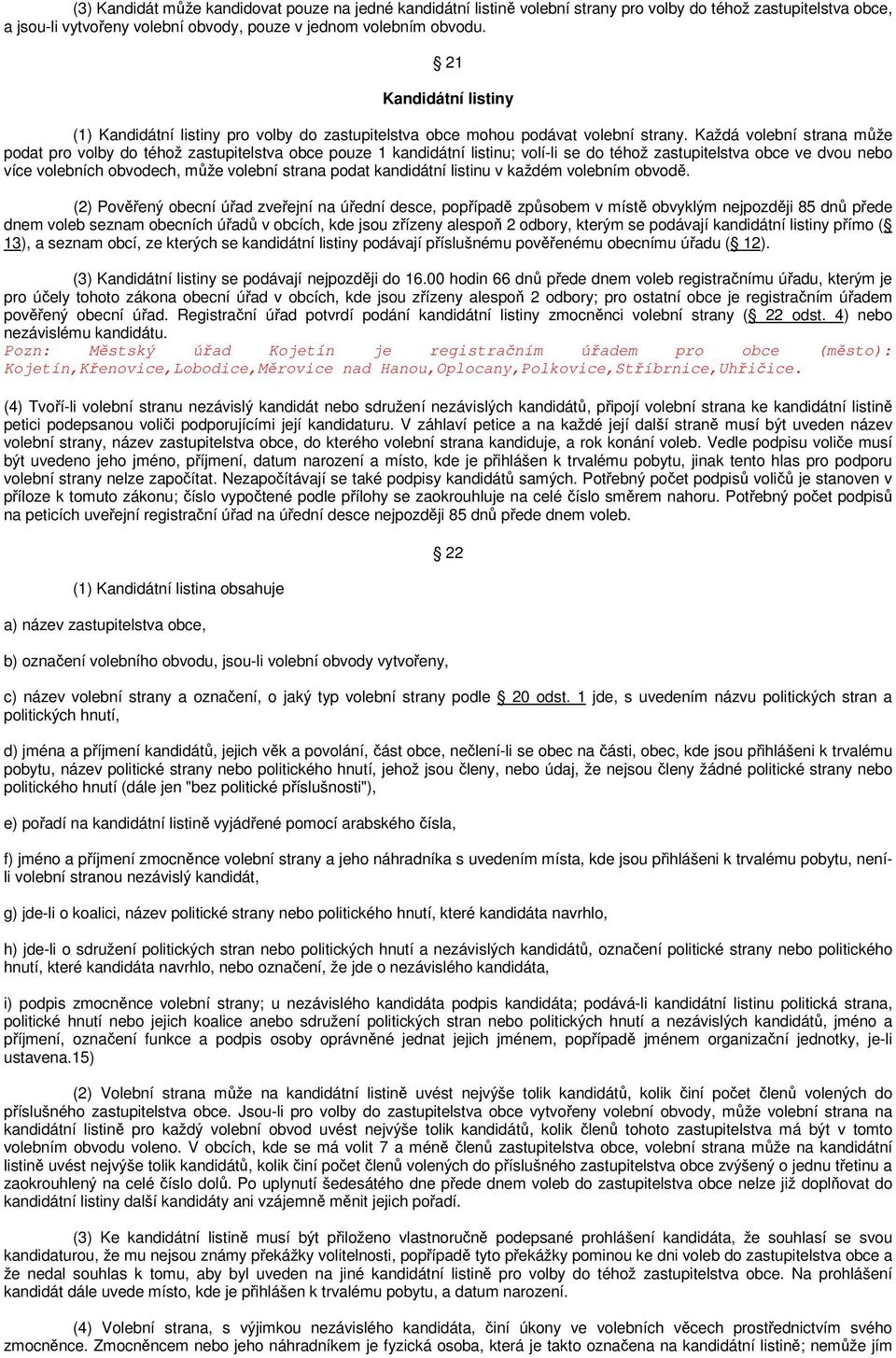 Každá volební strana může podat pro volby do téhož zastupitelstva obce pouze 1 kandidátní listinu; volí-li se do téhož zastupitelstva obce ve dvou nebo více volebních obvodech, může volební strana