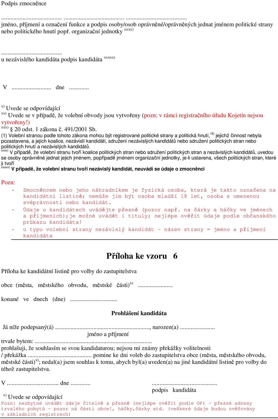 .. x) Uvede se odpovídající xx) Uvede se v případě, že volební obvody jsou vytvořeny (pozn: v rámci registračního úřadu Kojetín nejsou vytvořeny!) xxx) 20 odst. 1 zákona č. 491/2001 Sb.