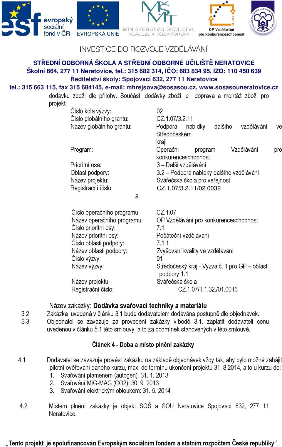 11 Název globálního grantu: Podpora nabídky dalšího vzdělávání ve Středočeském kraji Program: Operační program Vzdělávání pro konkurenceschopnost Prioritní osa: 3 Další vzdělávání Oblast podpory: 3.